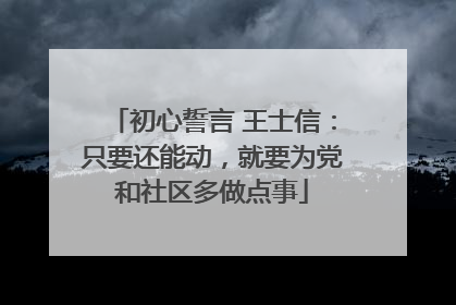初心誓言 王士信：只要还能动，就要为党和社区多做点事