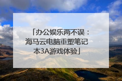 办公娱乐两不误：海马云电脑重塑笔记本3A游戏体验
