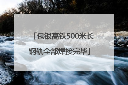 包银高铁500米长钢轨全部焊接完毕