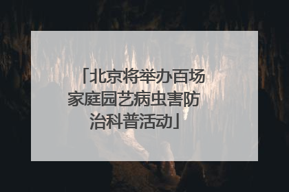 北京将举办百场家庭园艺病虫害防治科普活动