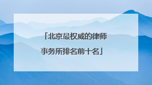 北京最权威的律师事务所排名前十名