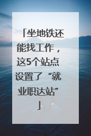 坐地铁还能找工作，这5个站点设置了“就业职达站”
