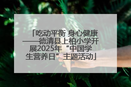 吃动平衡 身心健康——德清县上柏小学开展2025年“中国学生营养日”主题活动