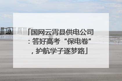 国网云霄县供电公司：答好高考“保电卷”，护航学子逐梦路