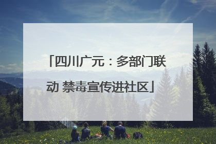 四川广元：多部门联动 禁毒宣传进社区