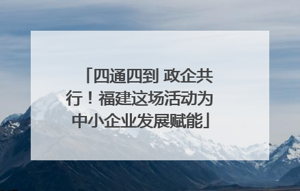四通四到 政企共行！福建这场活动为中小企业发展赋能