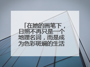 在她的画笔下，日照不再只是一个地理名词，而是成为色彩斑斓的生活诗篇——一位“90后”女孩对日照的深情告白