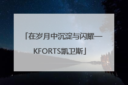 在岁月中沉淀与闪耀—KFORTS凯卫斯