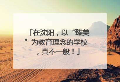 在沈阳，以“臻美”为教育理念的学校，真不一般！