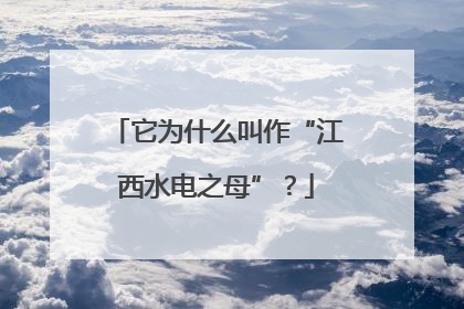 它为什么叫作“江西水电之母”？