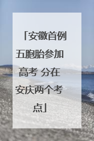 安徽首例五胞胎参加高考 分在安庆两个考点