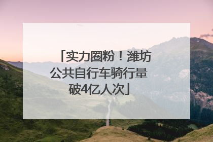 实力圈粉！潍坊公共自行车骑行量破4亿人次