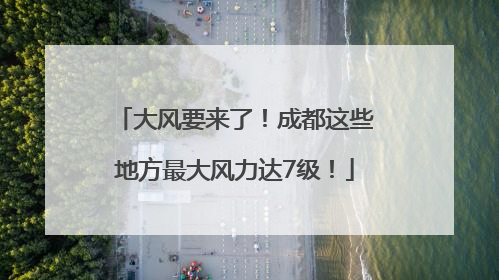 大风要来了！成都这些地方最大风力达7级！