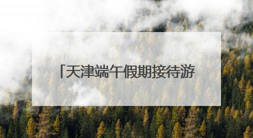 天津端午假期接待游客709.81万人次 同比增长6.3%