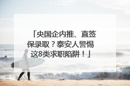 央国企内推、直签保录取？泰安人警惕这8类求职陷阱！