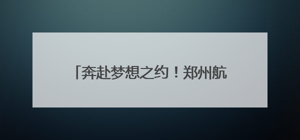 奔赴梦想之约！郑州航空港开启“护考模式”