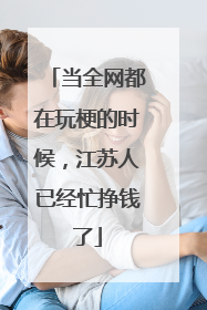 当全网都在玩梗的时候，江苏人已经忙挣钱了
