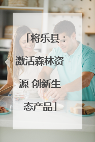 将乐县：激活森林资源 创新生态产品