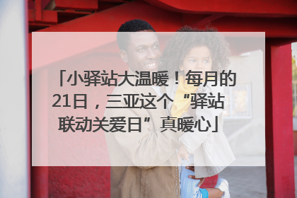 小驿站大温暖！每月的21日，三亚这个“驿站联动关爱日”真暖心