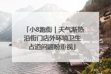 小8跑街｜天气渐热 沿街门店外环境卫生占道问题盼重视