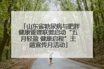 山东省糖尿病与肥胖健康管理联盟启动“五月轻盈 健康启程”主题宣传月活动