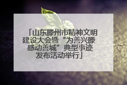 山东滕州市精神文明建设大会暨“为善兴滕 感动善城”典型事迹发布活动举行