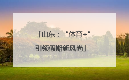 山东：“体育+”引领假期新风尚