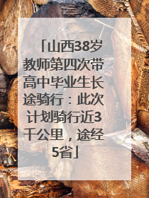 山西38岁教师第四次带高中毕业生长途骑行：此次计划骑行近3千公里，途经5省