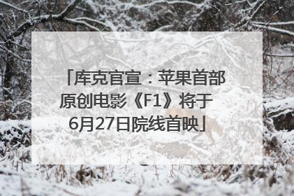 库克官宣：苹果首部原创电影《F1》将于6月27日院线首映