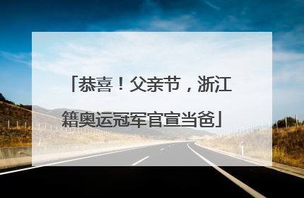 恭喜！父亲节，浙江籍奥运冠军官宣当爸