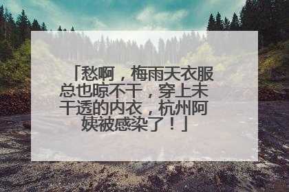 愁啊，梅雨天衣服总也晾不干，穿上未干透的内衣，杭州阿姨被感染了！