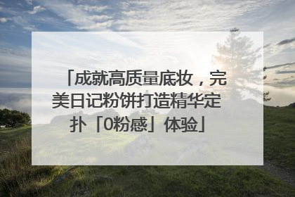 成就高质量底妆，完美日记粉饼打造精华定扑「0粉感」体验