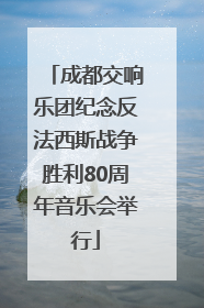成都交响乐团纪念反法西斯战争胜利80周年音乐会举行