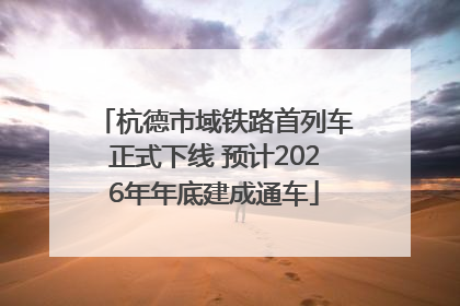 杭德市域铁路首列车正式下线 预计2026年年底建成通车