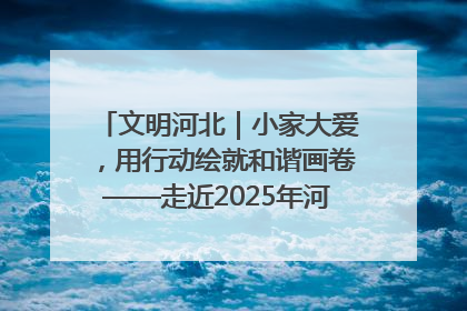 文明河北｜小家大爱，用行动绘就和谐画卷——走近2025年河北省“最美家庭”