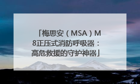 梅思安（MSA）M8正压式消防呼吸器：高危救援的守护神器
