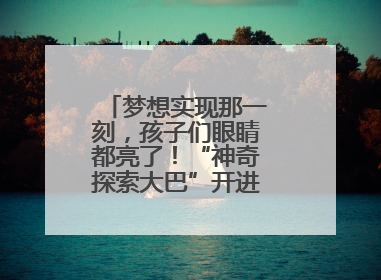 梦想实现那一刻，孩子们眼睛都亮了！“神奇探索大巴”开进桐庐乡村小学