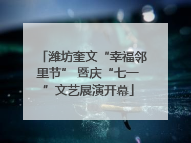 潍坊奎文“幸福邻里节” 暨庆“七一”文艺展演开幕