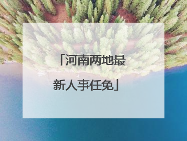 河南两地最新人事任免