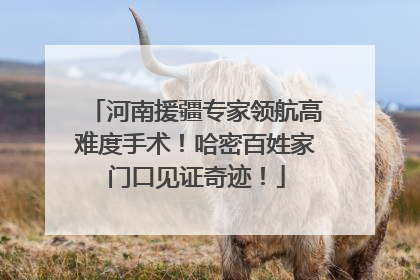 河南援疆专家领航高难度手术！哈密百姓家门口见证奇迹！