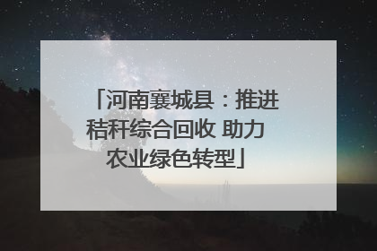 河南襄城县：推进秸秆综合回收 助力农业绿色转型