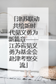 津苏联动 共绘新时代见义勇为新篇章——江苏省见义勇为基金会赴津考察交流