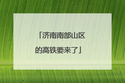 济南南部山区的高铁要来了