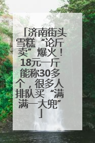 济南街头雪糕“论斤卖”爆火！18元一斤能称30多个，很多人排队买“满满一大兜”