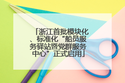 浙江首批模块化、标准化“船员服务驿站暨党群服务中心”正式启用
