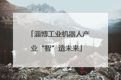 淄博工业机器人产业“智”造未来