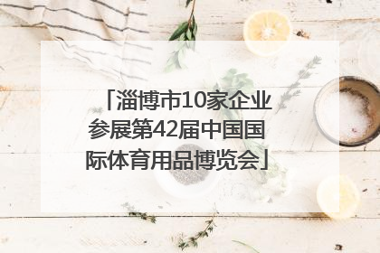 淄博市10家企业参展第42届中国国际体育用品博览会