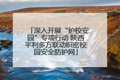 深入开展“护校安园”专项行动 陕西平利多方联动织密校园安全防护网