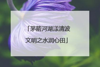 茅箭河湖漾清波 文明之水润心田