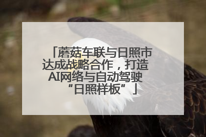 蘑菇车联与日照市达成战略合作，打造AI网络与自动驾驶“日照样板”